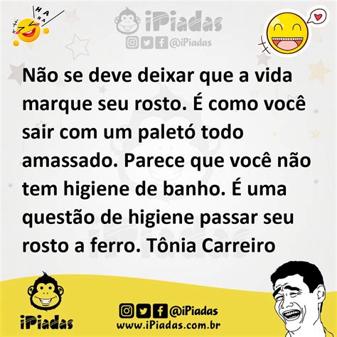 Não se deve deixar que a vida marque seu rosto É como você sair um