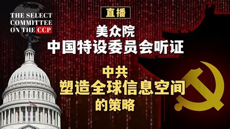 美众院中国特设委员会听证 中共塑造全球信息空间的策略（同声传译） Youtube