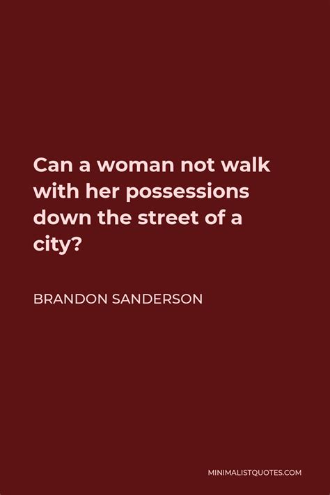 Brandon Sanderson Quote Can A Woman Not Walk With Her Possessions Down