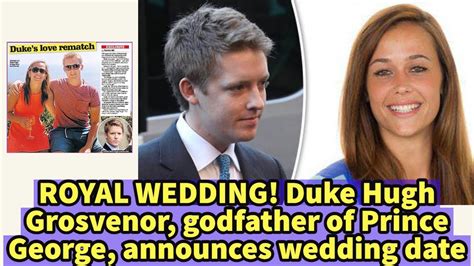 The Seventh Duke Of Westminster Hugh Grosvenor Announced His WEDDING