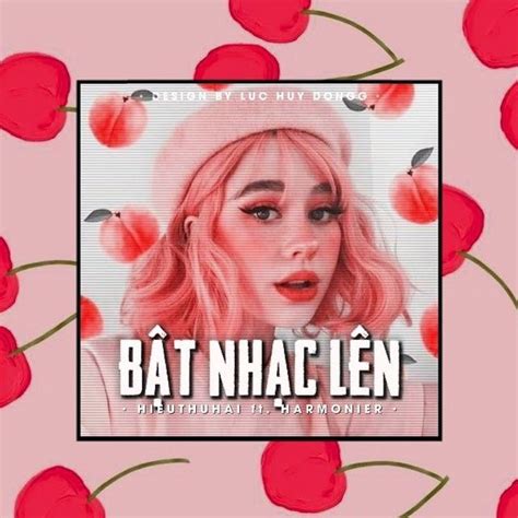 Bật Nhạc Lên Remix Hieuthuhai Harmonie Cukak Tải Mp3 Lời Bài Hát Nhaccuatui