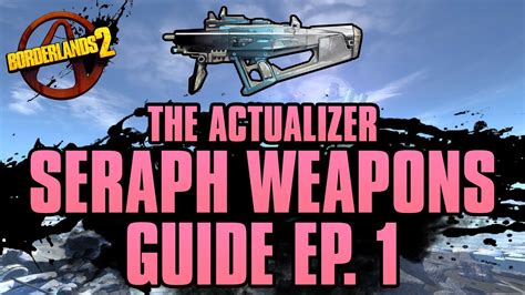 Borderlands Actualizer Seraph Weapons Guide Youtube