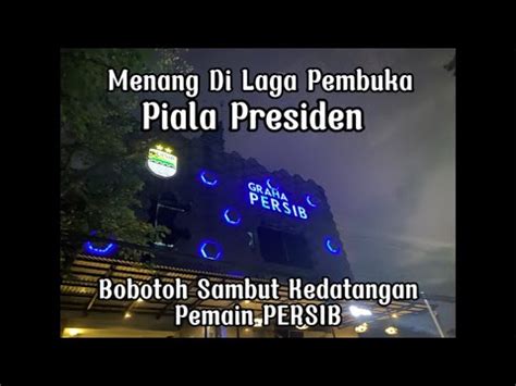 PERSIB MENANG 2 0 BOBOTOH SAMBUT KEDATANGAN PEMAIN DI GRAHA PERSIB