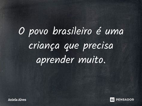 ⁠o Povo Brasileiro é Uma Criança Que Aniela Alves Pensador