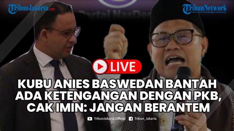 Kubu Anies Baswedan Bantah Ada Ketegangan Dengan Pkb Hingga Cak Imin