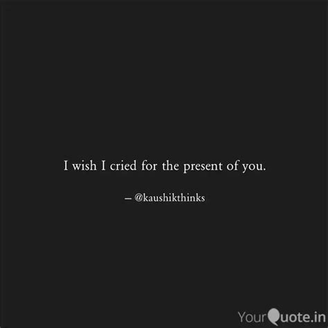 I Wish I Cried For The Pr Quotes Writings By Kaushik Ghosh