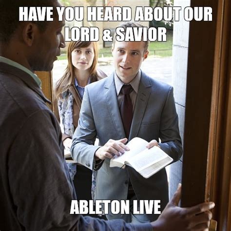 Meme HAVE YOU HEARD ABOUT OUR LORD SAVIOR ABLETON LIVE All