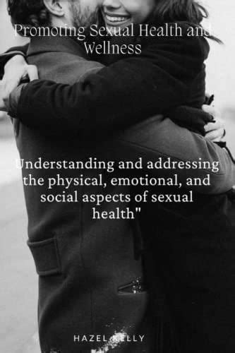 Promoting Sexual Health And Wellness A Comprehensive Guide Understanding And Addressing The