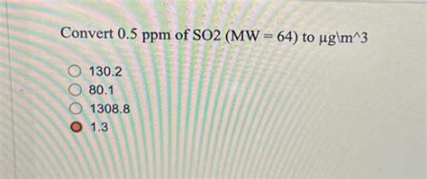 Solved Convert 0.5ppm of SO 2(MW=64) to μg/m∧3 | Chegg.com