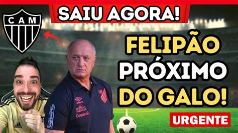 FELIPÃO FECHADO O GALO NOTÍCIA URGENTE NO ATLÉTICO MG YouTube