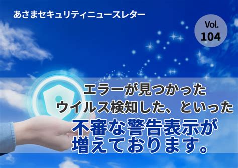 エラーが見つかった、ウイルス検知したといった不審な警告表示が増えております。（セキュリティーニュースレターvol104） パソコン