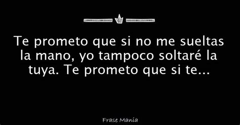 Te Prometo Que Si No Me Sueltas La Mano Yo Tampoco Soltar La Tuya Te