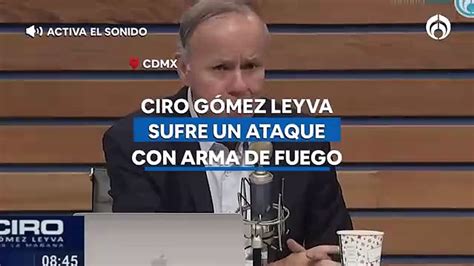 Ciro G Mez Leyva Denuncia Atentado Con Arma De Fuego Le Disparan