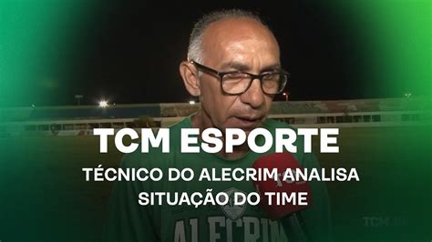 Tcm Not Cia Esportes T Cnico Do Alecrim Analisa Situa O Do Time