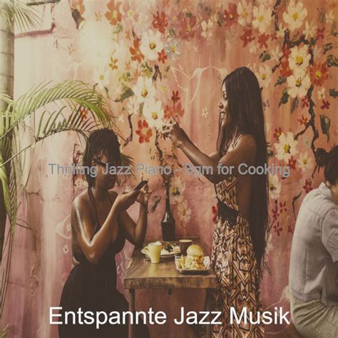 Thrilling Jazz Piano Bgm For Cooking Album By Entspannte Jazz Musik