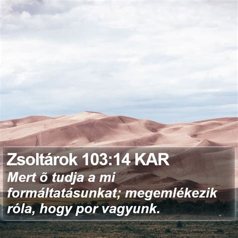 Zsoltárok 103 14 KAR Mert õ tudja a mi formáltatásunkat