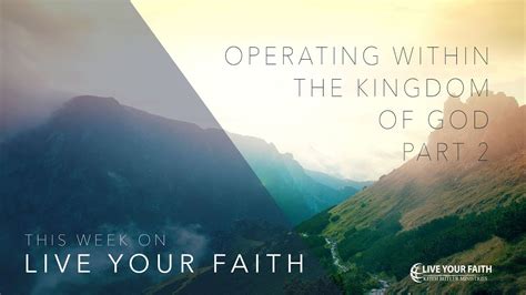 Operating Within The Kingdom Of God Part 2 Live Your Faith