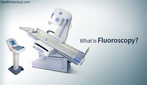 What is Fluoroscopy? Procedures, Reasons and Results