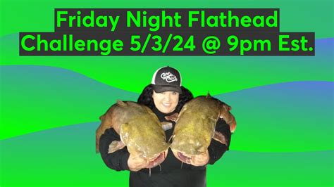 Friday Night Flathead Challenge 5 3 24 YouTube