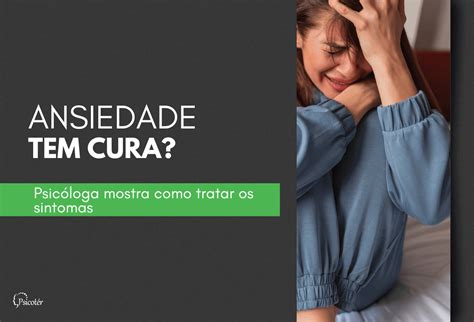 Ansiedade tem cura Psicóloga mostra como tratar os sintomas Psicoter