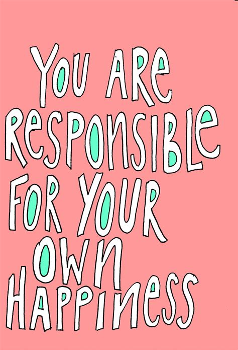 Your Are Responsible For Your Own Happiness Inspirational Quotes