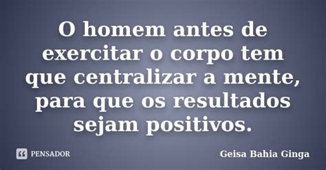 O Homem Antes De Exercitar O Corpo Tem Geisa Bahia Ginga Pensador