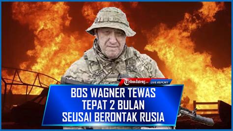 Bos Wagner Tewas TEPAT 2 BULAN Seusai Berontak Rusia Pasukan Wagner