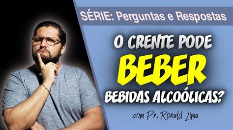 7 O crente pode beber bebidas alcoólicas Pr Ronald Lima YouTube