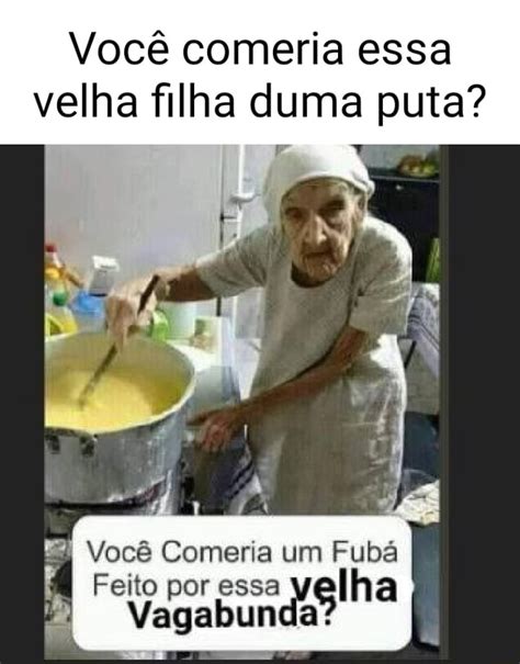 Você comeria essa velha filha duma puta Você Feito Comeria por essa um