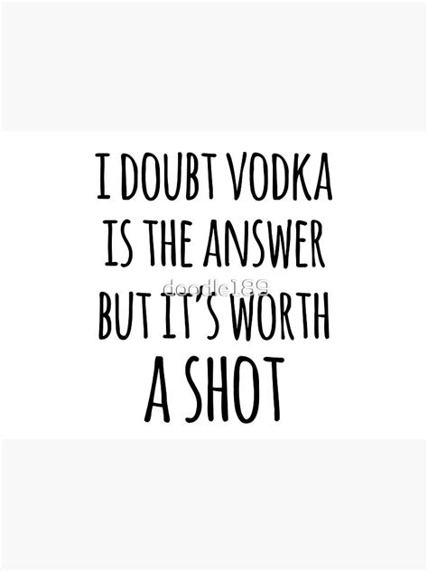 Alcohol Funny Quotes I Doubt Vodka Is The Answer But It S Worth A