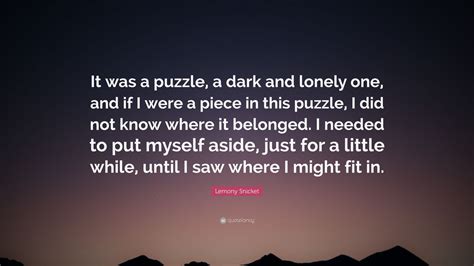 Lemony Snicket Quote It Was A Puzzle A Dark And Lonely One And If I