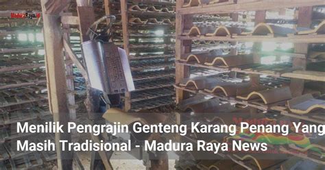 Menilik Pengrajin Genteng Karang Penang Yang Masih Tradisional Madura