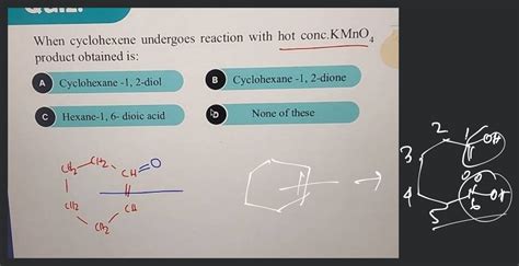 When Cyclohexene Undergoes Reaction With Hot Conc KMnO Product Obtaine