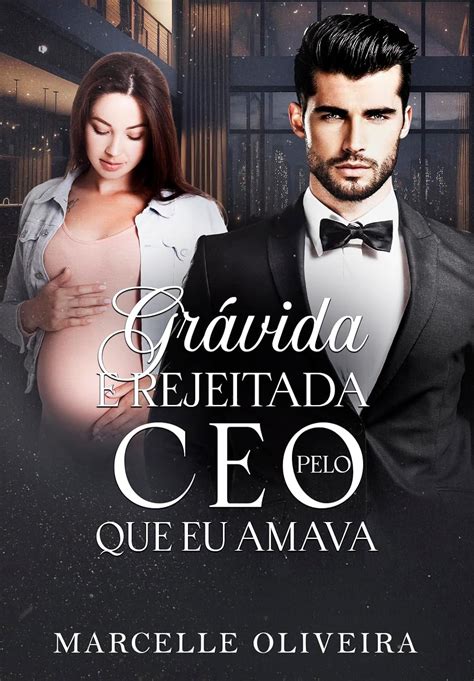 Gr Vida E Rejeitada Pelo Ceo Que Eu Amava Ebook Oliveira Marcelle