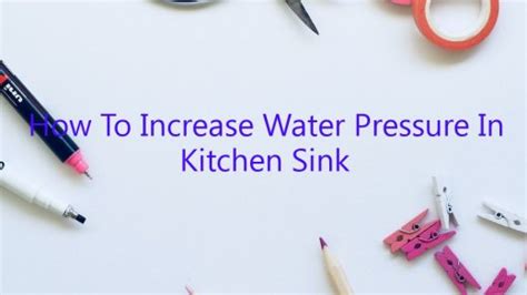 How To Increase Water Pressure In Kitchen Sink January 2025