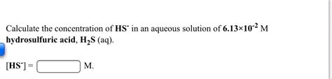 Solved Calculate The Concentration Of Hs In An Aqueous Solution Of 6