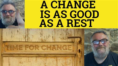 A Change Is As Good As A Rest Meaning A Change Is As Good As A Rest