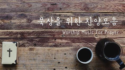 묵상을 위한 찬양모음 Vol1 Worship Music For Prayer Vol1 Youtube