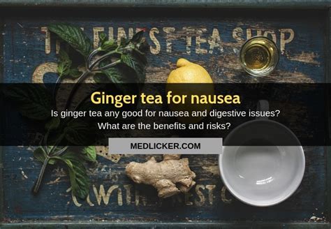 Ginger tea for nausea: the good, the bad and the ugly!