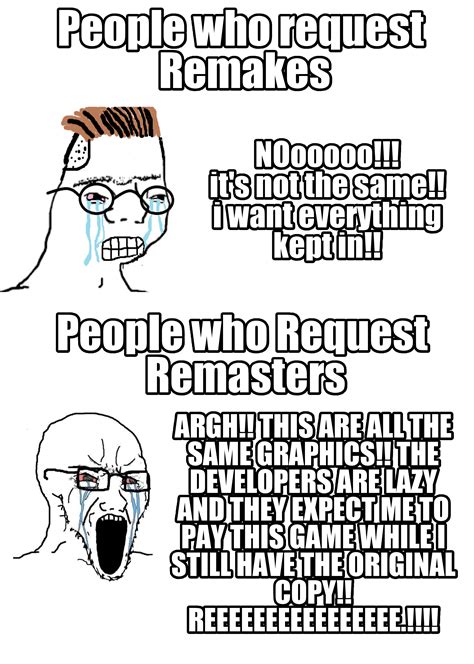 People Who Request Remakes And Remasters Why Not Just Play The Original Game Crying Wojak