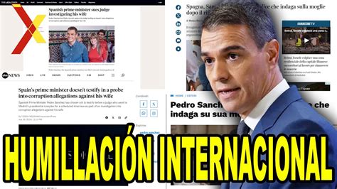 La Prensa Internacional Humilla A Pedro S Nchez Por Su No Declaraci N