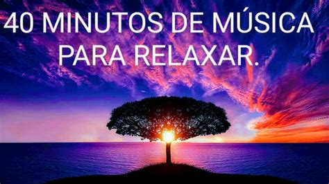 40 MINUTOS DE MÚSICA PARA RELAXAR YouTube