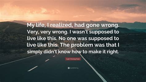 Gail Honeyman Quote My Life I Realized Had Gone Wrong Very Very