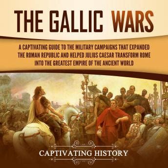 Gallic Wars A Captivating Guide To The Military Campaigns That