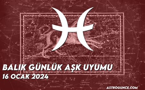 Balık Günlük Aşk Uyumu 16 Ocak 2024 Astroloji Güncesi