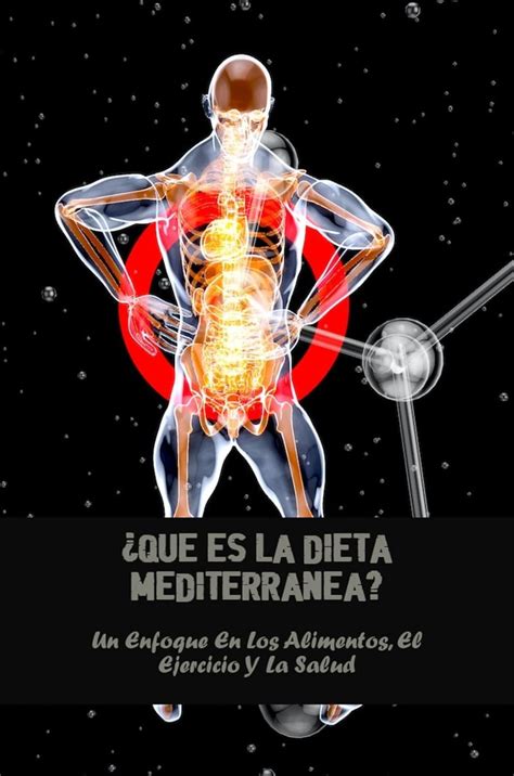 ¿qué Es La Dieta Mediterránea Un Enfoque En Los Alimentos El Ejercicio Y La Salud Spanish