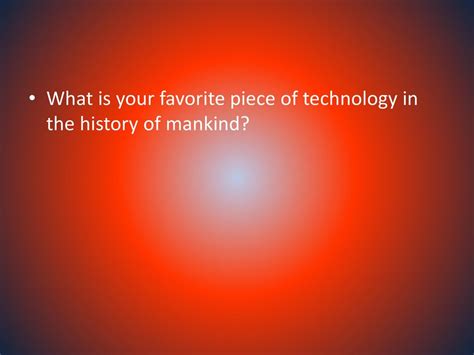 What Is Your Favorite Piece Of Technology In The History Of Mankind