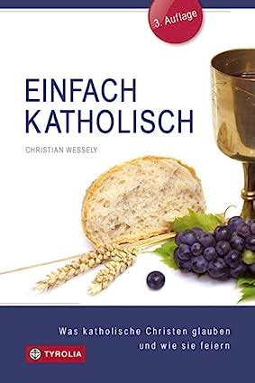 Einfach Katholisch Was Katholische Christen Glauben Und Wie Sie Feiern