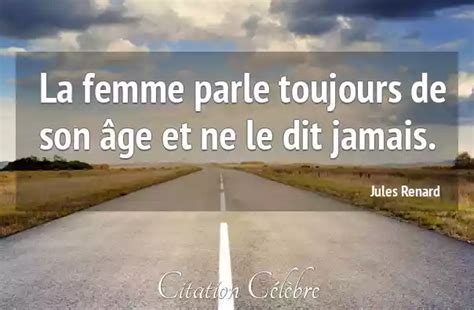 Citation Jules Renard femme La femme parle toujours de son âge et ne