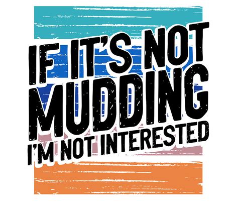 Mudder T If Its Not Mudding Not Interested Mudding Ts Drawing By